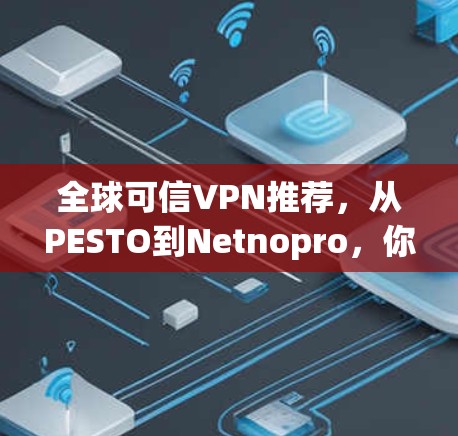 全球可信VPN推荐，从PESTO到Netnopro，你值得选择！