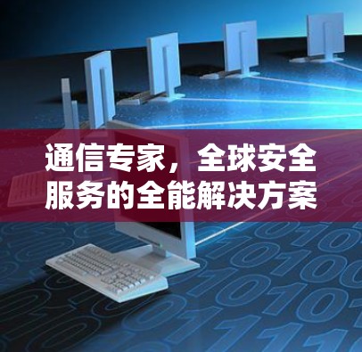 通信专家，全球安全服务的全能解决方案