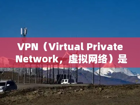 VPN（Virtual Private Network，虚拟网络）是通过网络连接来实现网络通信的设备，而VPN稳定加速器则是用来提高VPN连接稳定性的软件。以下是对VPN稳定加速器的详细介绍