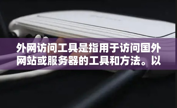 外网访问工具是指用于访问国外网站或服务器的工具和方法。以下是一些常见的外网访问工具和建议 外网访问工具是指用于访问国外网站或服务器的工具和方法。以下是一些常见的外网访问工具和建议