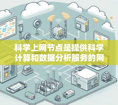 科学上网节点是提供科学计算和数据分析服务的网络资源,主要包括以下主要元素 科学上网节点是提供科学计算和数据分析服务的网络资源,主要包括以下主要元素