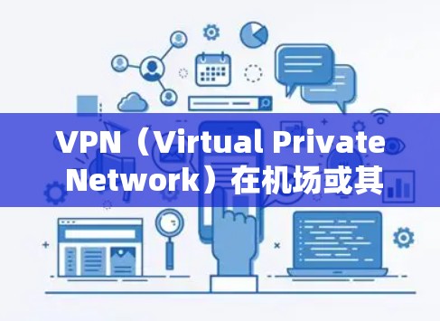 VPN(Virtual Private Network)在机场或其他公共场所的应用确实是一种常见的技术,尤其是在需要敏感信息传输的情况下。以下是关于VPN机场节点的一些信息和使用方法 VPN(Virtual Private Network)在机场或其他公共场所的应用确实是一种常见的技术,尤其是在需要敏感信息传输的情况下。以下是关于VPN机场节点的一些信息和使用方法