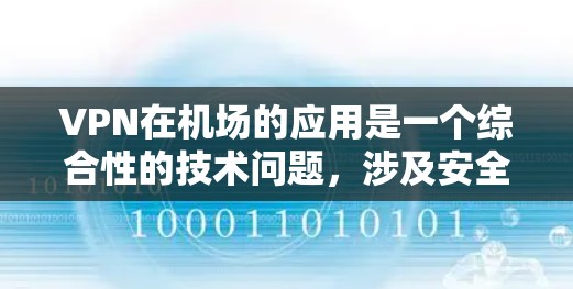VPN在机场的应用是一个综合性的技术问题，涉及安全、隐私和运营等多个方面。以下是对VPN在机场应用的详细分析和总结