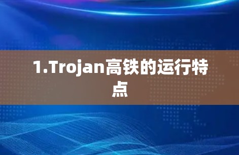 1.Trojan高铁的运行特点 1.Trojan高铁的运行特点