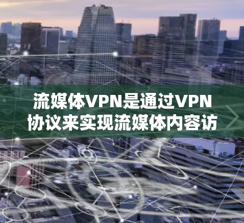 流媒体VPN是通过VPN协议来实现流媒体内容访问的虚拟网络服务。它通常用于观看在线流媒体、直播、音乐等视频内容，尤其是在需要避免国内网络安全的前提下