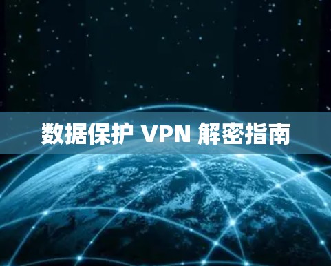 数据保护 VPN 解密指南