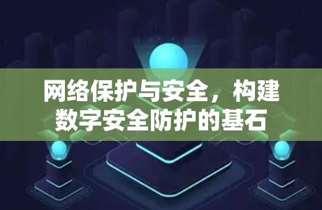 网络保护与安全，构建数字安全防护的基石