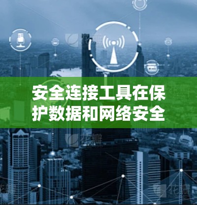 安全连接工具在保护数据和网络安全方面扮演着重要角色。以下是对安全连接工具的详细解释,包括防火墙、VPN、WAN设备和安全软件的详细功能和应用 安全连接工具在保护数据和网络安全方面扮演着重要角色。以下是对安全连接工具的详细解释,包括防火墙、VPN、WAN设备和安全软件的详细功能和应用