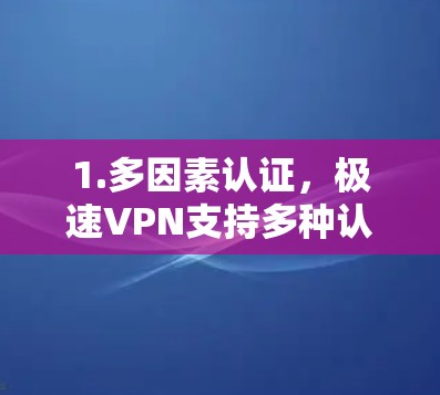 1.多因素认证，极速VPN支持多种认证方式，包括手动输入密码、Face ID、Face ID for Mac、Touch ID等，确保用户信息的安全