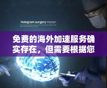 免费的海外加速服务确实存在,但需要根据您的需要和需求来选择合适的工具。以下是一些常见的免费海外加速方式 免费的海外加速服务确实存在,但需要根据您的需要和需求来选择合适的工具。以下是一些常见的免费海外加速方式