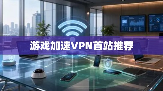 游戏加速VPN首站推荐