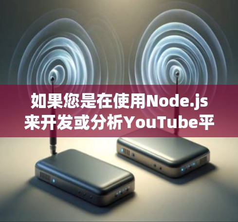 如果您是在使用Node.js来开发或分析YouTube平台,可能需要了解这些节点的具体功能和如何配置它们。如果您有特定的问题或需要进一步的帮助,请提供更多信息 如果您是在使用Node.js来开发或分析YouTube平台,可能需要了解这些节点的具体功能和如何配置它们。如果您有特定的问题或需要进一步的帮助,请提供更多信息