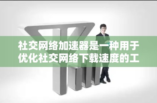 社交网络加速器是一种用于优化社交网络下载速度的工具。它通过多种技术手段，如文件压缩、自动优化和自动下载，帮助用户更快地访问社交网络的资源。以下是社交网络加速器的一些关键信息