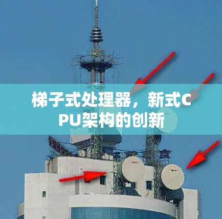 梯子式处理器,新式CPU架构的创新 梯子式处理器,新式CPU架构的创新