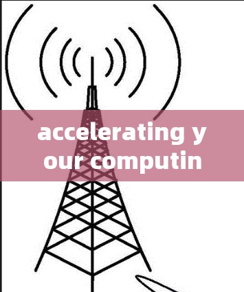 accelerating your computing power with our top-tier acceleration tools