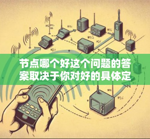 节点哪个好这个问题的答案取决于你对好的具体定义。以下是一些可能的解释