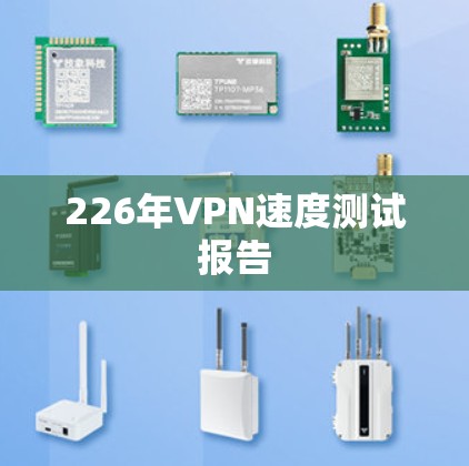 226年VPN速度测试报告 226年VPN速度测试报告