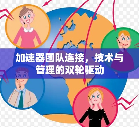 加速器团队连接,技术与管理的双轮驱动 加速器团队连接,技术与管理的双轮驱动