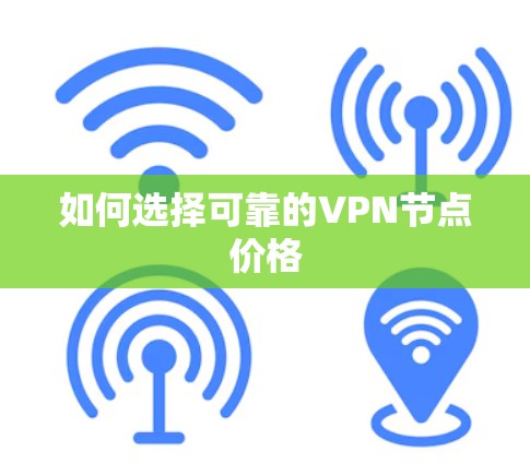 如何选择可靠的VPN节点价格