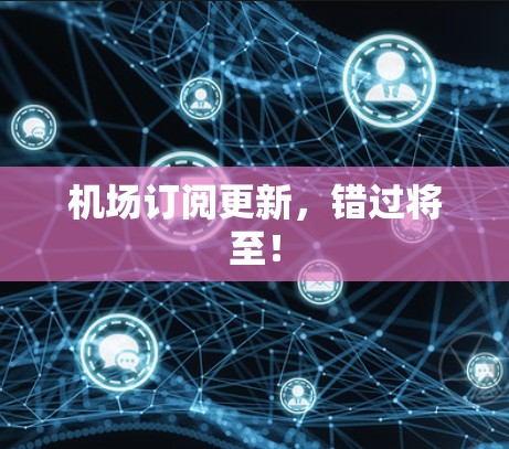 机场订阅更新，错过将至！