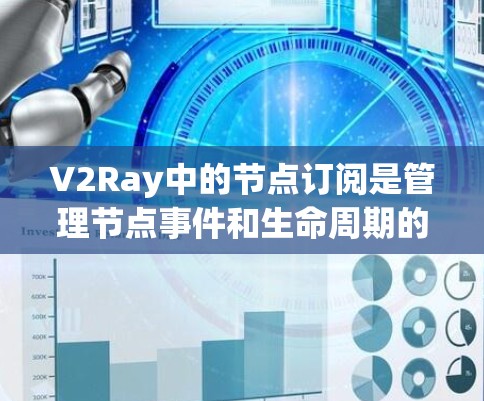 V2Ray中的节点订阅是管理节点事件和生命周期的关键功能,以下是其主要特点和用法 V2Ray中的节点订阅是管理节点事件和生命周期的关键功能,以下是其主要特点和用法