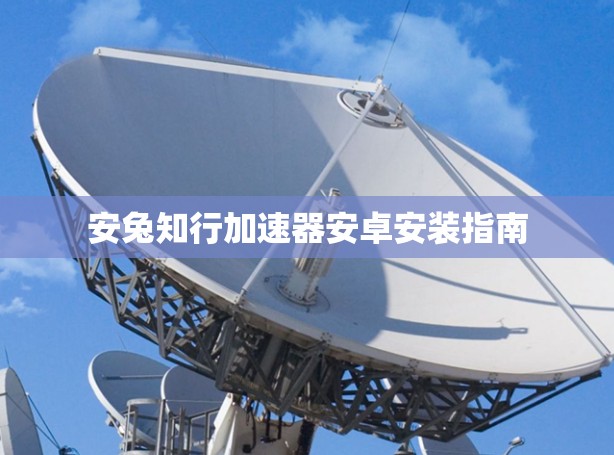 安兔知行加速器安卓安装指南