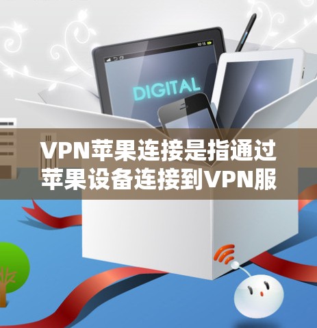 VPN苹果连接是指通过苹果设备连接到VPN服务,以实现VPN功能。以下是一些与苹果设备相关的VPN连接方法 VPN苹果连接是指通过苹果设备连接到VPN服务,以实现VPN功能。以下是一些与苹果设备相关的VPN连接方法