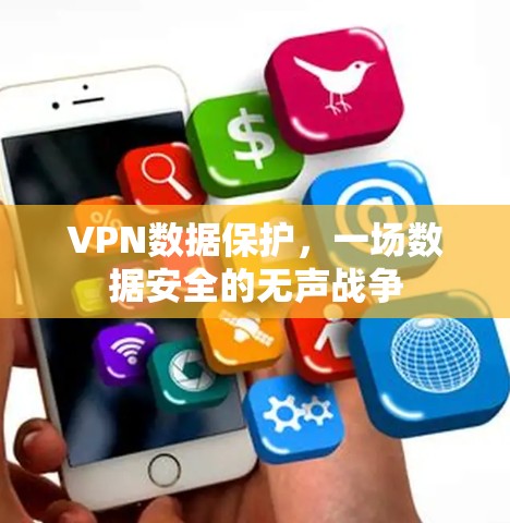 VPN数据保护,一场数据安全的无声战争 VPN数据保护,一场数据安全的无声战争