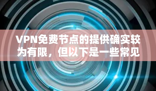 VPN免费节点的提供确实较为有限，但以下是一些常见的免费VPN服务器和资源