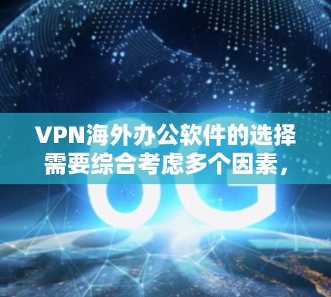 VPN海外办公软件的选择需要综合考虑多个因素，以确保数据的安全性和网络的稳定。以下是一个清晰的指南，帮助你选择合适的VPN软件