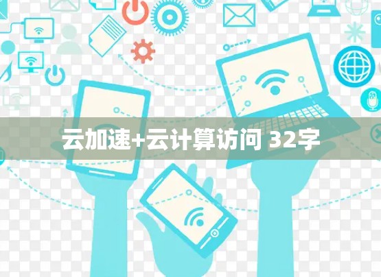云加速+云计算访问 32字 云加速+云计算访问 32字