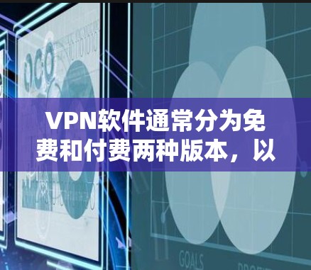 VPN软件通常分为免费和付费两种版本,以下是关于VPN免费版本的一些信息和建议 VPN软件通常分为免费和付费两种版本,以下是关于VPN免费版本的一些信息和建议