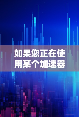 如果您正在使用某个加速器或服务器加速功能，以下是一些通用的加速器服务器切换的步骤和方法