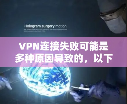 VPN连接失败可能是多种原因导致的，以下是一些常见原因及解决方法