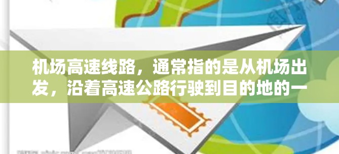 机场高速线路,通常指的是从机场出发,沿着高速公路行驶到目的地的一条快速交通方式。以下是一些详细的描述 机场高速线路,通常指的是从机场出发,沿着高速公路行驶到目的地的一条快速交通方式。以下是一些详细的描述