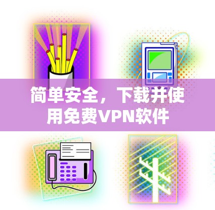 简单安全，下载并使用免费VPN软件