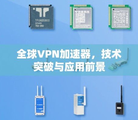 全球VPN加速器，技术突破与应用前景