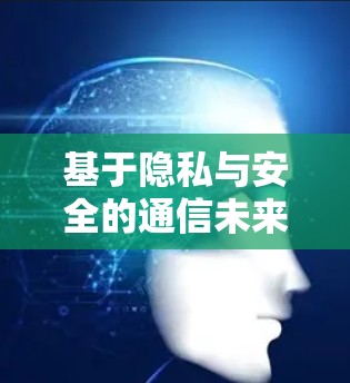 基于隐私与安全的通信未来