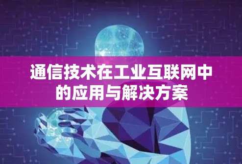通信技术在工业互联网中的应用与解决方案
