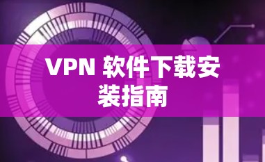 VPN 软件下载安装指南