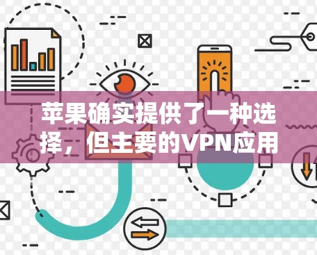 苹果确实提供了一种选择,但主要的VPN应用可能并不是苹果本身。以下是苹果相关VPN工具的介绍 苹果确实提供了一种选择,但主要的VPN应用可能并不是苹果本身。以下是苹果相关VPN工具的介绍