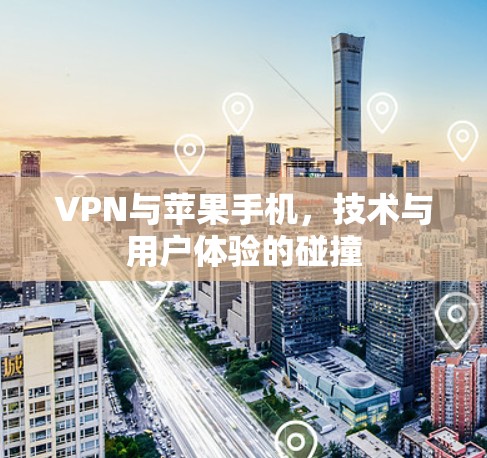 VPN与苹果手机,技术与用户体验的碰撞 VPN与苹果手机,技术与用户体验的碰撞