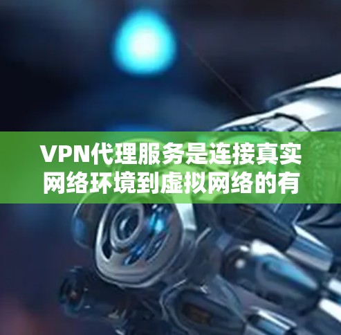 VPN代理服务是连接真实网络环境到虚拟网络的有效工具,通过代理实现数据传输和访问,同时提供安全的访问控制。以下是关于VPN代理的一系列详细步骤和理解 VPN代理服务是连接真实网络环境到虚拟网络的有效工具,通过代理实现数据传输和访问,同时提供安全的访问控制。以下是关于VPN代理的一系列详细步骤和理解