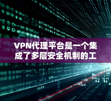 VPN代理平台是一个集成了多层安全机制的工具,通过连接用户所在的网络到目标服务器,实现用户在不直接连接到互联网的情况下,安全地访问网络资源。以下是关于VPN代理平台的详细总结 VPN代理平台是一个集成了多层安全机制的工具,通过连接用户所在的网络到目标服务器,实现用户在不直接连接到互联网的情况下,安全地访问网络资源。以下是关于VPN代理平台的详细总结