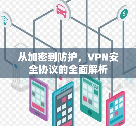 从加密到防护,VPN安全协议的全面解析 从加密到防护,VPN安全协议的全面解析