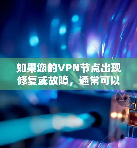 如果您的VPN节点出现修复或故障，通常可以通过以下步骤来解决