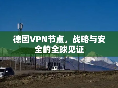 德国VPN节点,战略与安全的全球见证 德国VPN节点,战略与安全的全球见证