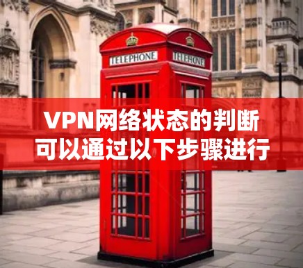 VPN网络状态的判断可以通过以下步骤进行 VPN网络状态的判断可以通过以下步骤进行
