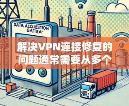 解决VPN连接修复的问题通常需要从多个角度进行检查和调整。以下是逐步的解决方案 解决VPN连接修复的问题通常需要从多个角度进行检查和调整。以下是逐步的解决方案