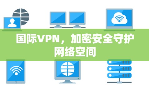国际VPN，加密安全守护网络空间